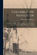 Columbus the Navigator [microform]: the Story of His Life and Work: Together With an Account of the Pre-Columbian Discovery of America