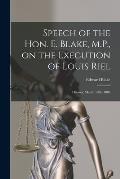Speech of the Hon. E. Blake, M.P., on the Execution of Louis Riel [microform]: Ottawa, March 19th, 1886