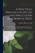 A Practical Treatise on the Use and Application of Chemical Tests: With Concise Directions for Analyzing Metallic Ores, Earths, Metals, Soils, Manures