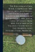The Fishermen's Own Book, Comprising the List of Men and Vessels Lost From the Port of Gloucester, Mass., From 1874 to April 1, 1882, and a Table of L