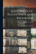 John White of Watertown and Brookline: and Some of His Descendants