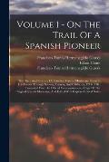 Volume 1 - On The Trail Of A Spanish Pioneer: The Diary And Itinerary Of Francisco Garc?s (Missionary Priest) In His Travels Through Sonora, Arizona,