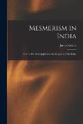 Mesmerism in India: and Its Practical Application in Surgery and Medicine