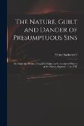 The Nature, Guilt and Danger of Presumptuous Sins: Set Forth in a Sermon Preach'd Before the University of Oxford at St. Mary's, Septemb. 14th 1707