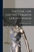 The Civil Law and the Common Law in Canada [microform]