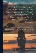 The Commerce and Other Business of the Waterways of the State of New York [microform] ... A Tabulation of Facts About Waterborne Trade ..