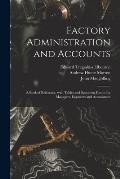 Factory Administration and Accounts [microform]; a Book of Reference, With Tables and Specimen Forms, for Managers, Engineers and Accountants