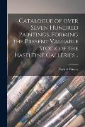 Catalogue of Over Seven Hundred Paintings, Forming the Present Valuable Stock of the Haseltine Galleries ..