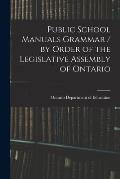 Public School Manuals Grammar / by Order of the Legislative Assembly of Ontario