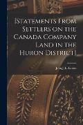 [Statements From Settlers on the Canada Company Land in the Huron District] [microform]
