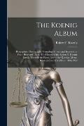 The Koenig Album; Biographies, Photographs, Genealogy Charts and Impressions From Here and There. The History of the Robert F. Koenig Family Through t