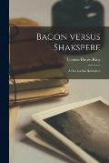 Bacon Versus Shakspere: a Plea for the Defendant