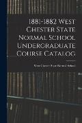 1881-1882 West Chester State Normal School Undergraduate Course Catalog