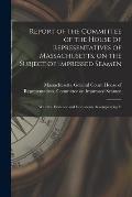 Report of the Committee of the House of Representatives of Massachusetts, on the Subject of Impressed Seamen [microform]: With the Evidence and Docume
