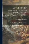 Catalogue of Modern Pictures and Drawings of Mrs. Edward Fisher ...: Mrs. Elinor Wailes, ... and From Private Sources