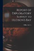 Report of Exploratory Survey to Hudson's Bay [microform]