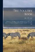 The Poultry Book: a Treatise on Breeding and General Management of Domestic Fowls: With Numerous Original Descriptions, and Portraits Fr