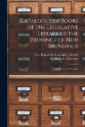 Catalogue of Books of the Legislative Library of the Province of New Brunswick [microform]: Alphabetically Arranged
