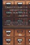 Catalogue of the Library of the Late Hon. Justice Alleyn [microform]: 4,000 Volumes, Extremely Rich, Rare and Complete Collection of French, English,
