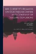 Mr. Cobbett's Remarks on Our Indian Empire and Company of Trading Soverigns: (reprinted From the Register of 1804 to 1822)