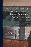 The Life of Stephen A. Douglas, United States Senator From Illinois: With Extracts From His Speeches