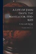 A Life of John Davis, the Navigator, 1550-1605 [microform]: Discoverer of Davis Straits