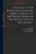 A Letter to the Right Hon. Edmund Burke, in Reply to His Reflections on the Revolution in France, &c.