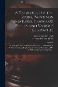 A Catalogue of the Books, Paintings, Miniatures, Drawings, Prints, and Various Curiosities: the Property of the Late Samuel Ireland, Esq. ...: Which W