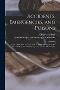 Accidents, Emergencies, and Poisons: Keep This Where You Can Find It: Distributed Through the Howard Hospital and Infirmary for Incurables, Philadelph