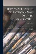 Fifty Masterpieces of Anthony Van Dyck in Photogravure: Selected From the Pictures Exhibited at Antwerp in 1899. Described and Historically Explained
