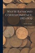 Wayte Raymond Correspondence, 1953-1970