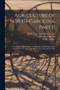 Agriculture of North-Carolina, Part II: Containing a Statement of the Principles of the Science Upon Which the Practices of Agriculture, as an Art, Ar