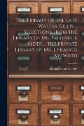 The Library of the Late Walter Gillis ... Selections From the Library of Mr. Frederick Rider ... the Private Library of Mr. J. Francis Aylward