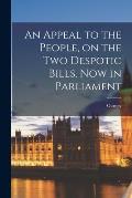 An Appeal to the People, on the Two Despotic Bills, Now in Parliament