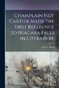 Champlain Not Cartier Made the First Reference to Niagara Falls in Literature [microform]