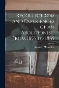 Recollections and Experiences of an Abolitionist, From 1855 to 1865 [microform]