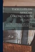 Thoughts on African Colonization: or an Impartial Exhibition of the Doctrines, Principles and Purposes of the American Colonization Society. Together