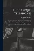The Unique Telephones [microform]: the Cheapest, Simplest, Most Efficient and Durable Electric Telephone Extant Either for Long or Short Distances: