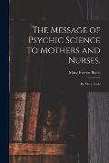 The Message of Psychic Science to Mothers and Nurses.: By Mary Boole