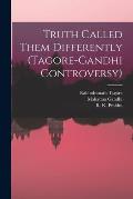 Truth Called Them Differently (Tagore-Gandhi Controversy)