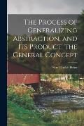 The Process of Generalizing Abstraction, and Its Product, the General Concept