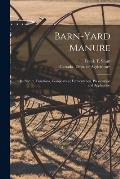 Barn-yard Manure [microform]: Its Nature, Functions, Composition, Fermentation, Preservation and Application