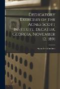Dedicatory Exercises of the Agnes Scott Institute, Decatur, Georgia, November 12, 1891