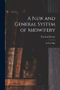 A New and General System of Midwifery: in Four Parts