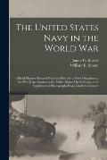 The United States Navy in the World War: Official Pictures Selected From the Files of the Navy Department, the War Department and the United States Ma