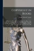 Copyright in Books [microform]: an Inquiry Into Its Origin, and an Account of the Present State of the Law in Canada: a Lecture: Being One of the occ
