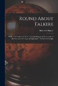Round About Falkirk: With an Account of the Historical and Antiquarian Landmarks of the Counties of Stirling and Linlithgow / by Robert Gil