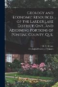 Geology and Economic Resources of the Larder Lake District, Ont., and Adjoining Portions of Pontiac County, Que. [microform]