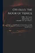 Othello, the Moor of Venice: a Tragedy: as It Hath Been Divers Times Acted at the Globe, and at the Black-Friers, and Now at the Theatre Royal, by