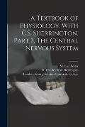 A Textbook of Physiology. With C.S. Sherrington. Part 3. The Central Nervous System [electronic Resource]